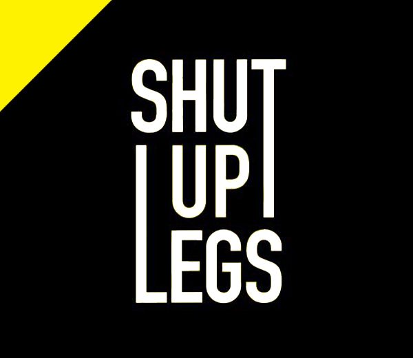 Shut Up Legs